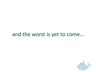 and  the  worst  is  yet  to  come…
 
