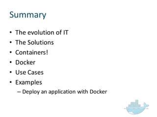 Summary
• The  evolution  of  IT
• The  Solutions
• Containers!
• Docker
• Use  Cases
• Examples
– Deploy  an  application  with  Docker
 