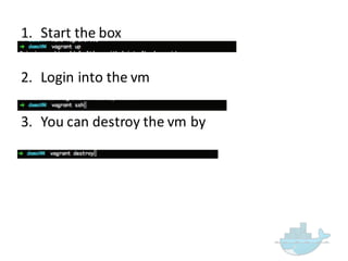 1. Start  the  box
2. Login  into  the  vm
3. You  can  destroy  the  vm by
 