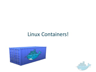 Linux  Containers!
 