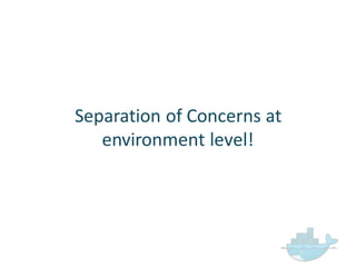 Separation  of  Concerns  at  
environment  level!
 