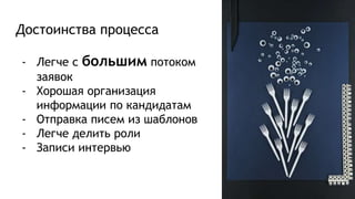 Достоинства процесса
- Легче с большим потоком
заявок
- Хорошая организация
информации по кандидатам
- Отправка писем из шаблонов
- Легче делить роли
- Записи интервью
 