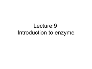 Lecture 9 
Introduction to enzyme 
 