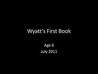 Wyatt’s First Book Age 6  July 2011 