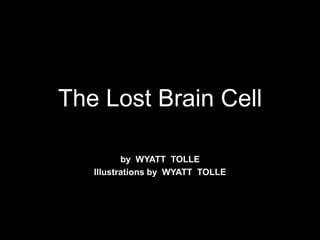 The Lost Brain Cellby  WYATT  TOLLEIllustrations by  WYATT  TOLLE