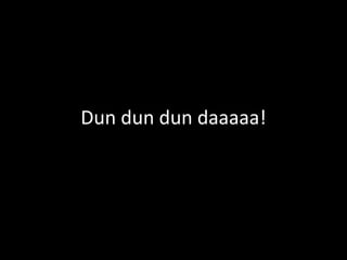 Dun dundundaaaaa!
