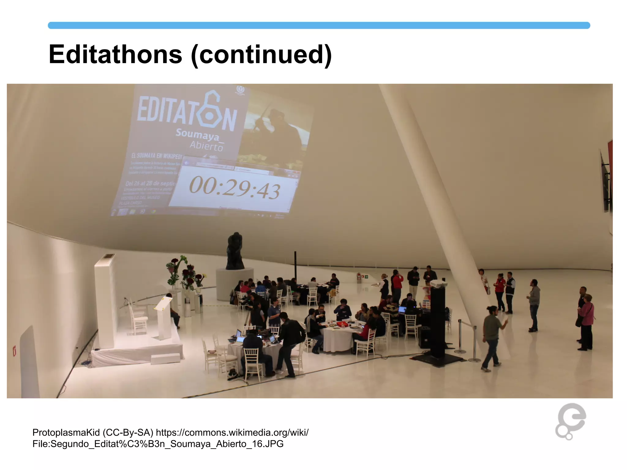 Editathons (continued)
ProtoplasmaKid (CC-By-SA) https://commons.wikimedia.org/wiki/
File:Segundo_Editat%C3%B3n_Soumaya_Abierto_16.JPG
 