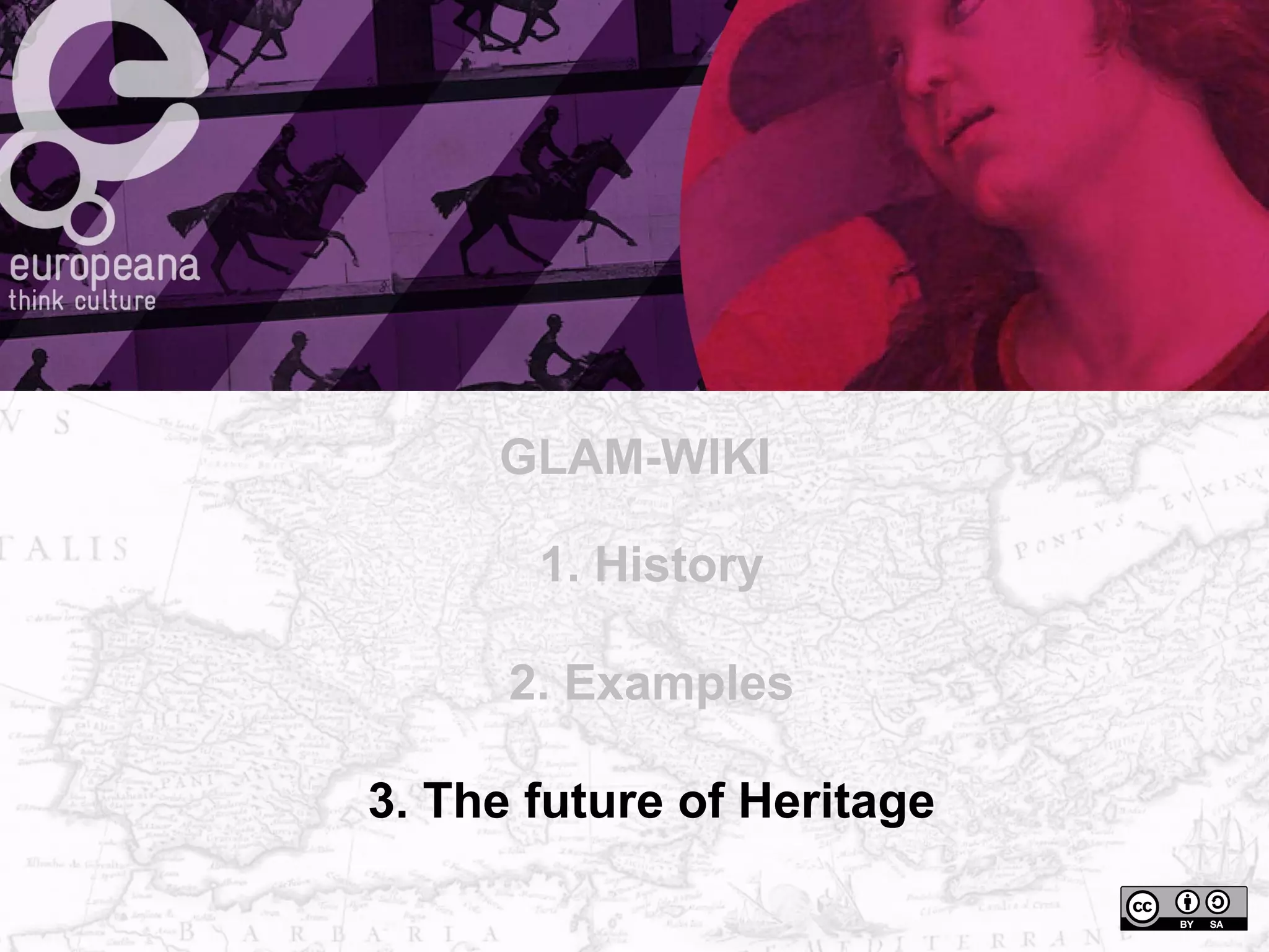 1. History
2. Examples
3. The future of Heritage
GLAM-WIKI
 