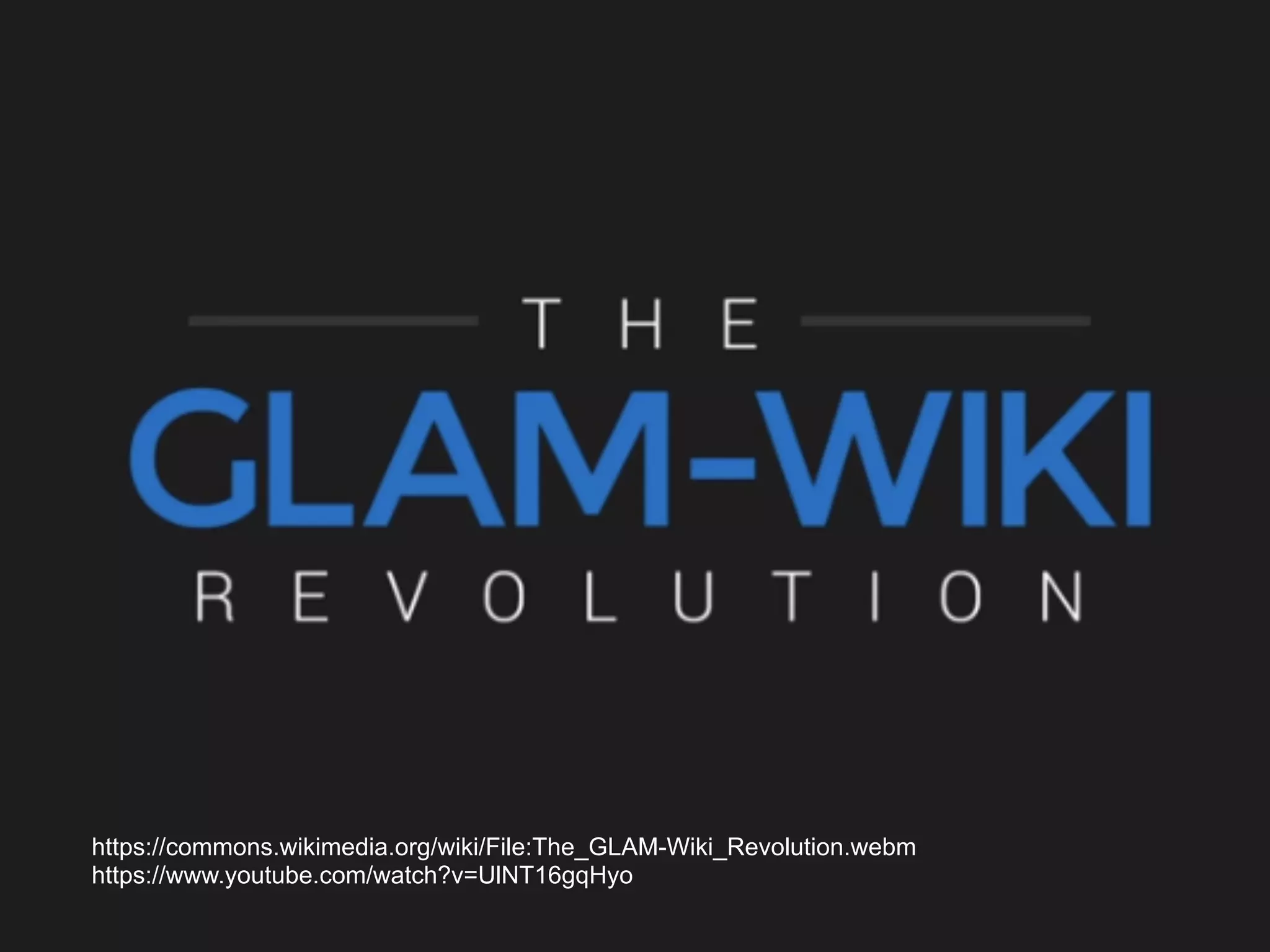https://commons.wikimedia.org/wiki/File:The_GLAM-Wiki_Revolution.webm
https://www.youtube.com/watch?v=UlNT16gqHyo
 