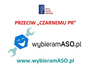 PRZECIW „CZARNEMU PR”
www.wybieramASO.pl
 