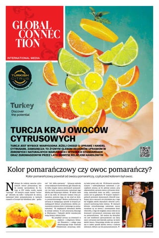 00WRZESIEŃ 2016
www.turkishci trus.com
N
ależące do rodziny owoców cytru-
sowych owoce pomarańczy, kie-
dy zostały sprowadzone do Eu-
ropy w XIV wieku nosiły nazwę
"narange". W tamtym czasie nazwa "naran-
ge" odnosiła się tylko i wyłącznie do owocu,
natomiast kolor pomarańczowy w tamtych
czasach w Europie był określany jako ``geolu-
red`` lub `żółto-czerwony``. Sytuacja nabrała
coraz większych kontrowersji, gdy okazało się,
że tylko miąższ owocu pierwszych pomarań-
czy ma kolor pomarańczowy, natomiast jego
skórka jest błyszcząco zielona. W takim razie
jak to się stało, że owocowi nadano imię po-
marańcz, pomimo tego, że nie miał on kolo-
ru pomarańczowego? Można wytłumaczyć tą
sytuację w następujący sposób: w krajach po-
siadających klimat umiarkowany skórka po-
marańczy zmienia kolor z zielonego na poma-
rańczowy. W cieplejszych klimatach skórka
ta zostaje zielona. To jest przyczyną dlaczego
w Wietnamie i Tajlandii skórki mandarynki
mają lśniący zielony kolor.
Na przykład cytrusy na drzewach w
ciepłym i wilgotnym klima-
cie Ekwadoru i całego pasa
obejmującego kraje Ameryki
Południowej utrzymują zielo-
ny kolor przez cały rok. W klimacie umiarko-
wanym i subtropikalnym natomiast, z po-
czątkiem wiosny, aż do później jesieni, przy
odpowiedniej uprawie owoce cytrusowe zmie-
niają naturalnie kolor na żółty i pomarań-
czowy już na gałęziach. W krajach ciepłych i
pełnych promieni słonecznych chlorofil znaj-
dujący się w owocach nie zmniejsza się, z tego
też względu skórki dojrzałych owoców cytru-
sowych zachowują kolor zielony. W rejonach
klimatu umiarkowanego natomiast, owoce
narażone są na zimno i zmniejszenie ilości
chlorofilu, z tego też względu owoce obecne na
drzewach cytrusowych zmieniają swój kolor
na pomarańczowy. Jak można się domyślać
nie jest możliwym sprecyzowanie czy dany
owoc cytrusowy jest dojrzały patrząc na kolor
skórki owocu. Smacznego smaku nie umniej-
sza w żaden sposób skórka owocu o kolorze
zielonym, żółtym czy też pomarańczowym. Ü
Kolor pomarańczowy powstał od owocu pomarańczy, czyli przed kolorem był owoc.
Kolor pomarańczowy czy owoc pomarańczy?
TURCJA KRAJ OWOCÓW
CYTRUSOWYCH
TURCJI JEST WYSOCE WIARYGODNA JEŻELI CHODZI O UPRAWĘ I HANDEL
CYTRUSAMI. ZAWDZIĘCZA TO ŻYZNYM GLEBOM REGIONÓW UPRAWOM W
ZDROWYCH I NATURALNYCH WARUNKACH I WYSOKICH STANDARDACH
ORAZ ZGROMADZONYM PRZEZ LATA DOBRYM RELACJOM HANDLOWYM
w
w
w
.turkishcitrus.
com
Diane
Kruger
 