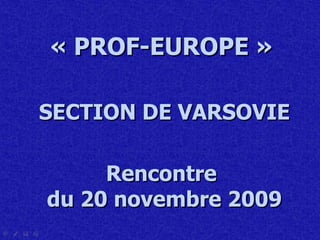 « PROF-EUROPE »   SECTION DE VARSOVIE Rencontre  du 20 novembre 2009 