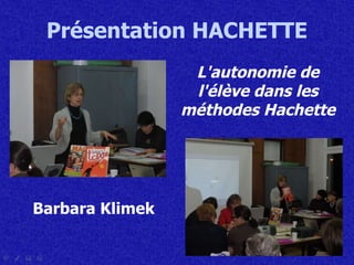 Présentation  HACHETTE L'autonomie de l'élève dans les   méthodes Hachette Barbara Klimek 
