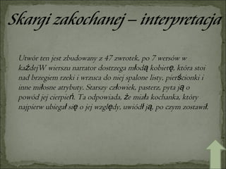 Utwór ten jest zbudowany z 47 zwrotek, po 7 wersów w każdejW wierszu narrator dostrzega młodą kobietę, która stoi nad brzegiem rzeki i wrzuca do niej spalone listy, pierścionki i inne miłosne atrybuty. Starszy człowiek, pasterz, pyta ją o powód jej cierpień. Ta odpowiada, że miała kochanka, który najpierw ubiegał się o jej względy, uwiódł ją, po czym zostawił. 