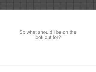 So what should I be on thelook out for?