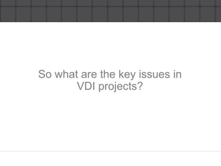 So what are the key issues inVDI projects?