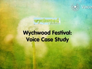 Wychwood Festival:
Voice Case Study
 