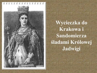 Wycieczka do 
Krakowa i 
Sandomierza 
śladami Królowej 
Jadwigi 
 