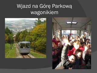 Wjazd na Górę Parkową wagonikiem 