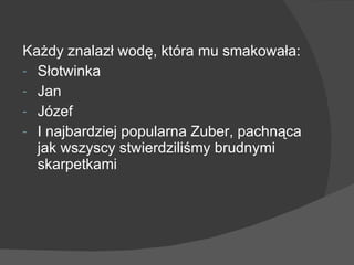 Każdy znalazł wodę, która mu smakowała: Słotwinka Jan Józef I najbardziej popularna Zuber, pachnąca jak wszyscy stwierdziliśmy brudnymi skarpetkami 