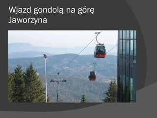 Wjazd gondolą na górę Jaworzyna 