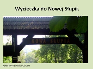 Wycieczka do Nowej Słupii.
Autor zdjęcia: Wiktor Załucki
 