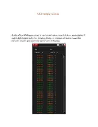 4.4.2 Tiempo y ventas
Gracias a Time & Sells podemos ver en tiempo real todo el cruce de órdenes ya ejecutadas. El
análisis de la cinta se vuelve muy complejo debido a la velocidad a la que se mueven los
mercados actuales (principalmente los mercados de futuros).
 