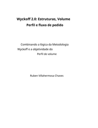 Wyckoff 2.0: Estruturas, Volume
Perfil e fluxo de pedido
Combinando a lógica da Metodologia
Wyckoff e a objetividade do
Perfil de volume
Ruben Villahermosa Chaves
 