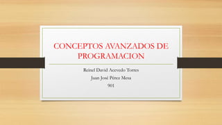 CONCEPTOS AVANZADOS DE
PROGRAMACION
Reinel David Acevedo Torres
Juan José Pérez Mesa
901
 