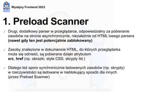 Wydajny Frontend 2023
1. Preload Scanner
✓ Drugi, dodatkowy parser w przeglądarce, odpowiedzialny za pobieranie
zasobów na...