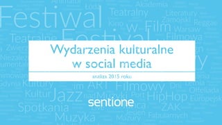 Wydarzenia kulturalne  
w social media
analiza 2015 roku
 