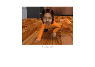 To be a super cutie!
 