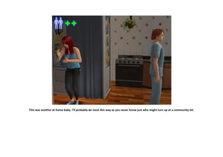 This was another at home baby. I’ll probably do most this way as you never know just who might turn up at a community lot.
 