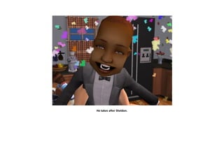 He takes after Sheldon.
 