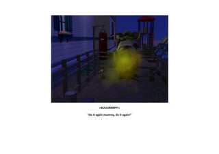 >BUUURRRPP!<

“Do it again mummy, do it again!”
 