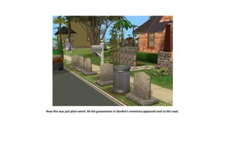 Now this was just plain weird. All the gravestones in Gordon’s inventory appeared next to the road.
 