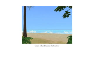 Sun surf and sand, I wonder who lives here?
 