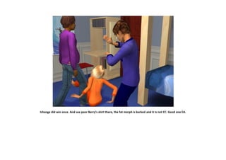 Ichange did win once. And see poor Berry’s shirt there, the fat morph is borked and it is not CC. Good one EA.
 