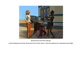 Big sister beat up smart aleck sandle guy.

Fear the teenage girls in this hood. the boys don’t seem to stand a chance. I notice this is getting to be a really popular spot for fights.
 