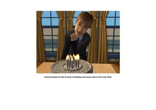 Unfortunately he had to have a birthday and leave Leek as the only child.
 