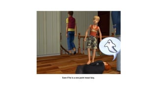 Even if he is a one point mean boy.
 