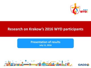 Research on Krakow’s 2016 WYD participants
Presentation of results
July 11, 2016
 