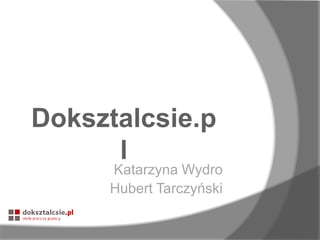 Doksztalcsie.p
l

Katarzyna Wydro
Hubert Tarczyński

 
