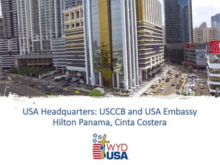 USA Headquarters: USCCB and USA Embassy
Hilton Panama, Cinta Costera
 