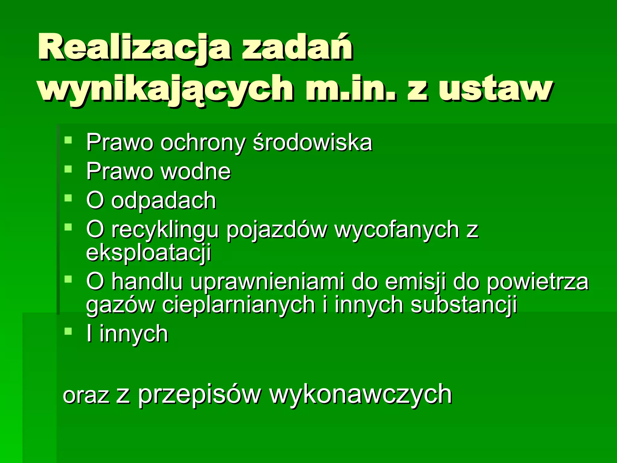 Realizacja zadań wynikających m.in. z ustaw Prawo ochrony środowiska Prawo wodne O odpadach O recyklingu pojazdów wycofanych z eksploatacji  O handlu uprawnieniami do emisji do powietrza gazów cieplarnianych i innych substancji I innych  oraz  z przepisów wykonawczych 