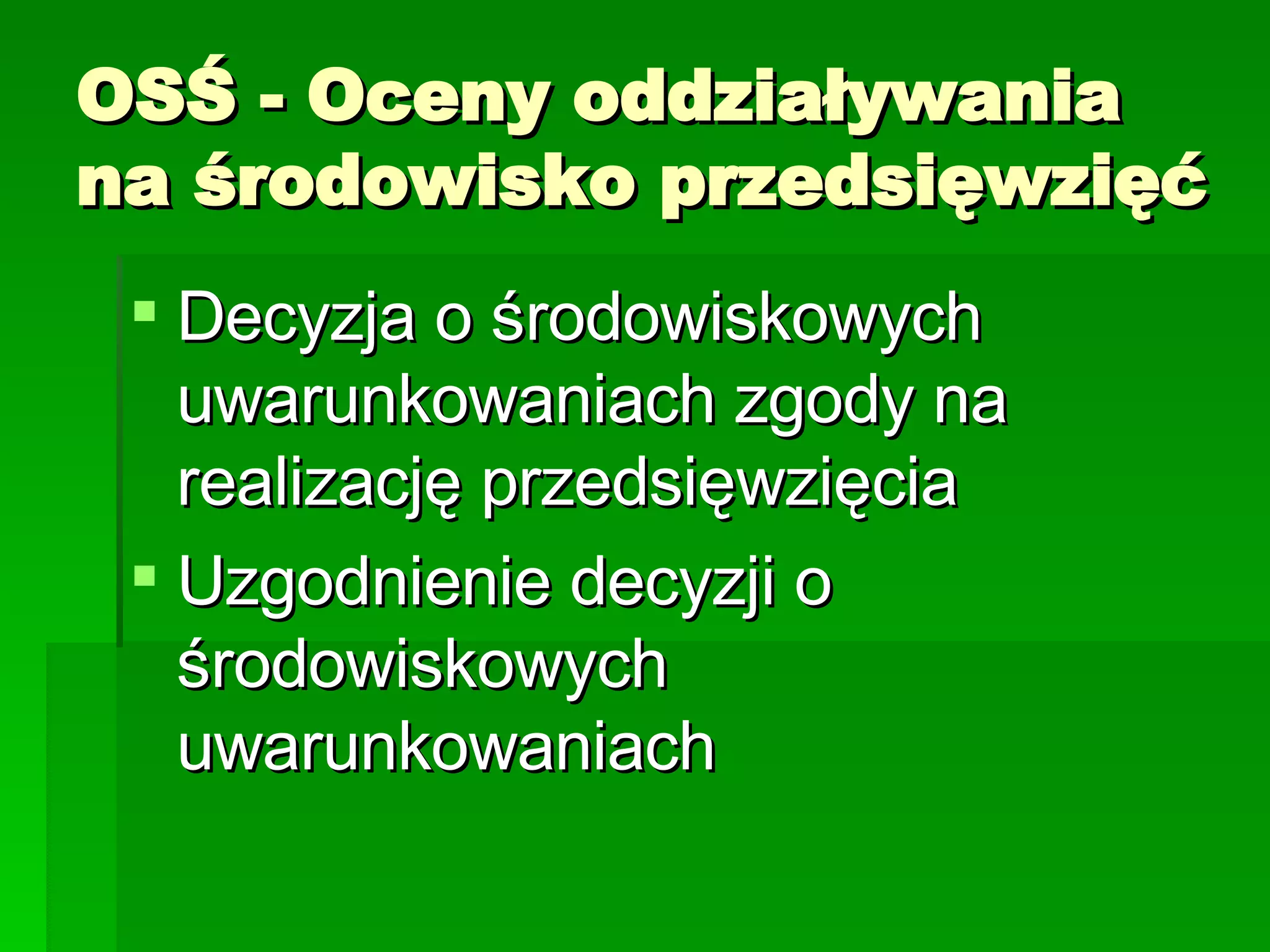 OSŚ - Oceny oddziaływania na środowisko przedsięwzięć Decyzja o środowiskowych uwarunkowaniach zgody na realizację przedsięwzięcia Uzgodnienie decyzji o środowiskowych uwarunkowaniach 