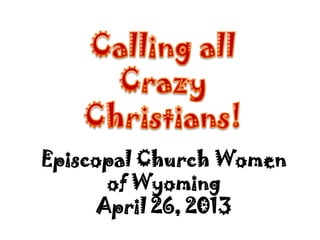 Episcopal Church Women
of Wyoming
April 26, 2013
 