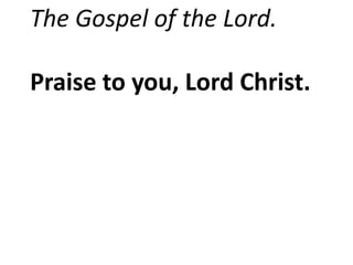 The Gospel of the Lord.
Praise to you, Lord Christ.
 