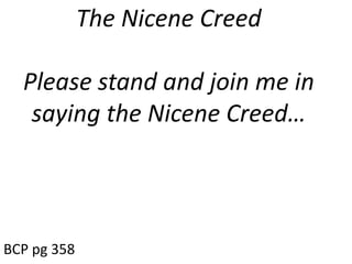The Nicene Creed
Please stand and join me in
saying the Nicene Creed…
BCP pg 358
 