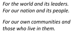 For the world and its leaders.
For our nation and its people.
For our own communities and
those who live in them.
 